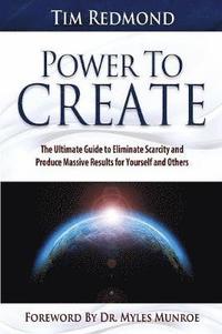 bokomslag Power to Create: The Ultimate Guide Tohing in Your Life Eliminate Scarcity and Produce Massive Results for Yourself and Others