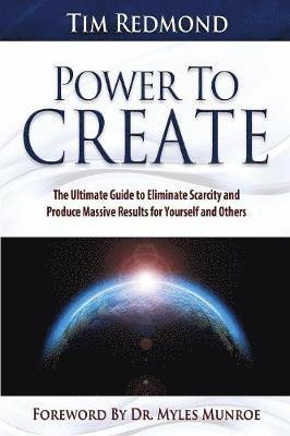 bokomslag Power to Create: The Ultimate Guide Tohing in Your Life Eliminate Scarcity and Produce Massive Results for Yourself and Others