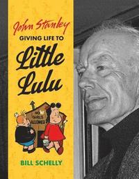 bokomslag John Stanley: Giving Life To Little Lulu