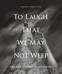 bokomslag To Laugh That We May Not Weep: The Life and Art of Art Young