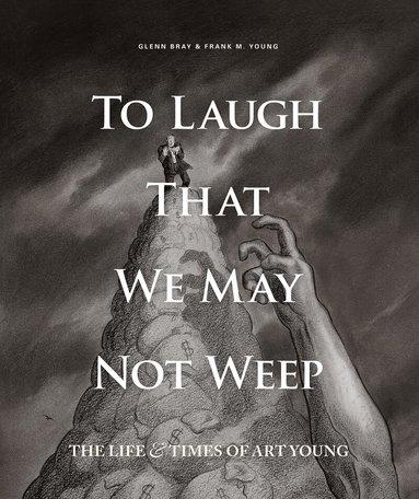 Art Young, Art Spiegelman, Frank Young, Glenn Bray - To Laugh That We May Not Weep: The Life and Art of Art Young, Inbunden