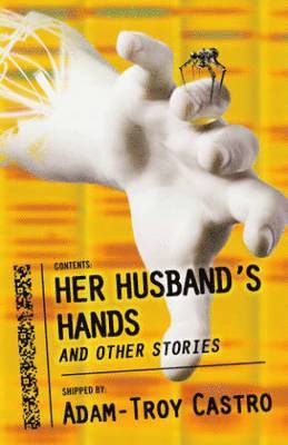 Adam-Troy Castro - Her Husband’s Hands and Other Stories, Häftad