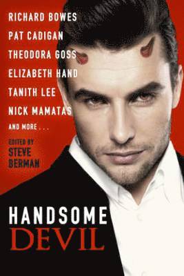 Richard Bowes, Pat Cadigan, Theodora Goss, Elizabeth Hand, Tanith Lee, Nick Mamatas, Steve Berman - Handsome Devil: Stories of Sin and Seduction, Häftad