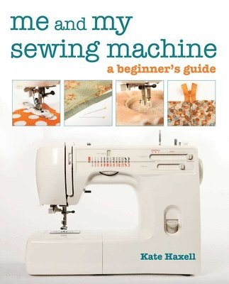 Kate Haxell - Me and My Sewing Machine: A Beginner's Guide, Häftad