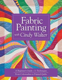 bokomslag Fabric Painting with Cindy Walter: A Beginner's Guide: 11 Techniques, from Colorwashes to Painted Quilts