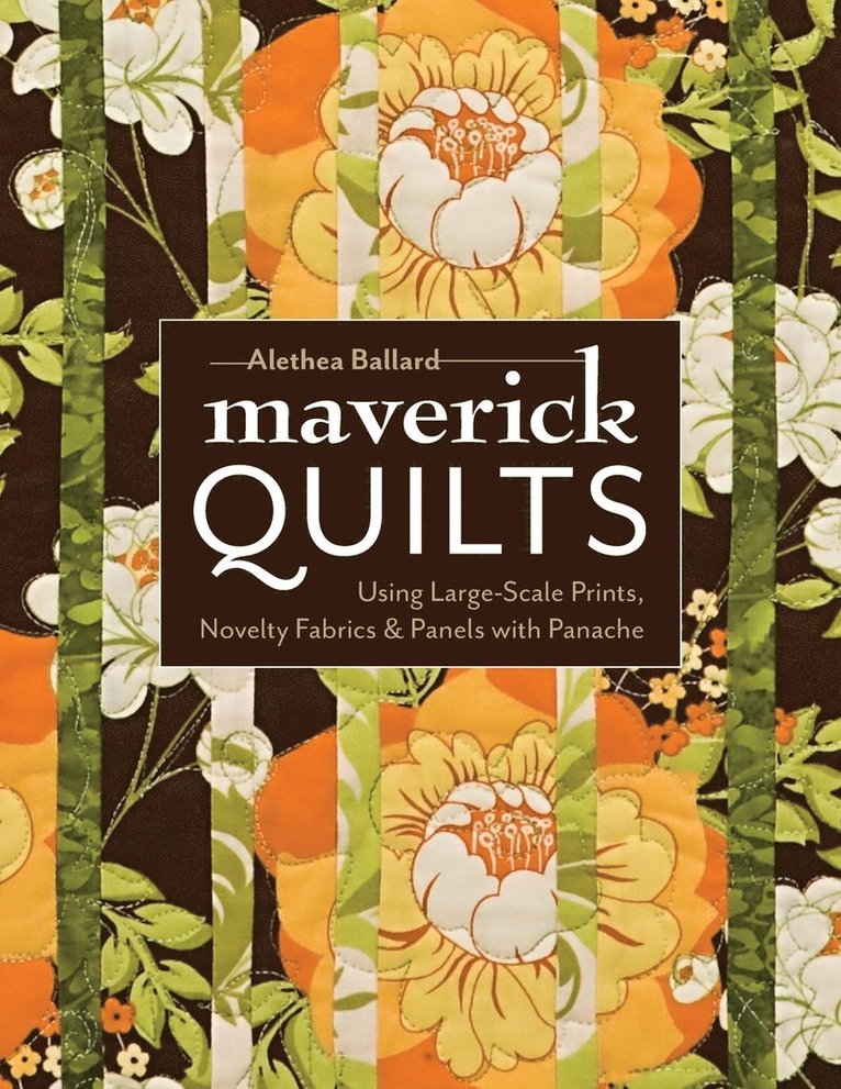 Alethea Ballard - Maverick Quilts-Print-on-Demand-Edition: Using Large-Scale Prints, Novelty Fabrics & Panels with Panache, Häftad