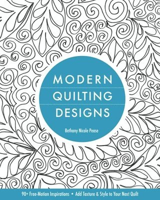 bokomslag Modern Quilting Designs: 90+ Free-Motion Inspirations- Add Texture & Style to Your Next Quilt