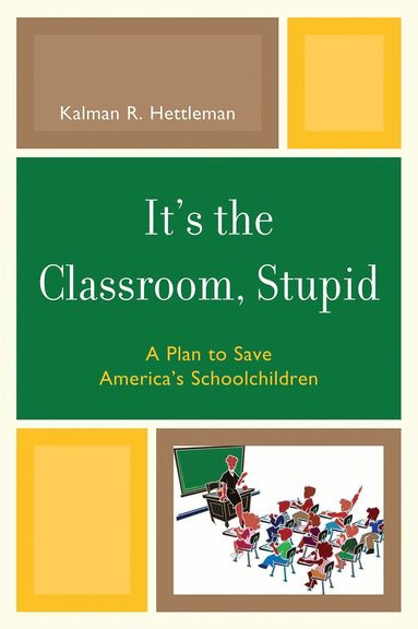 Kalman R. Hettleman - It's the Classroom, Stupid, Inbunden