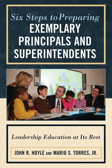 John Hoyle, Mario S. Torres Jr. - Six Steps to Preparing Exemplary Principals and Superintendents, Inbunden