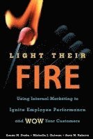 bokomslag Light Their Fire: Using Internal Marketing to Ignite Employee Performance and Wow Your Customers