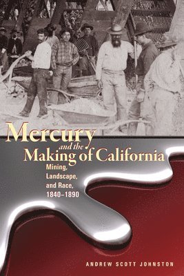 Andrew Scott Johnston - Mercury and the Making of California, Inbunden