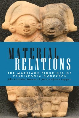 Julia A. Hendon, Rosemary A. Joyce, Jeanne Lopiparo - Material Relations, Inbunden