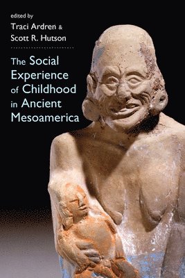 Traci Ardren, Scott R. Hutson - Social Experience of Childhood in Ancient Mesoamerica, Häftad