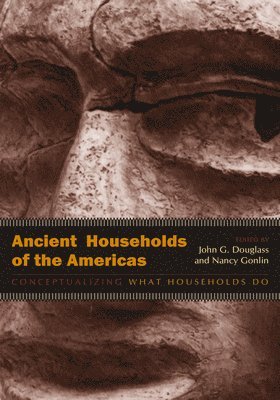 John G. Douglass, Nancy Gonlin - Ancient Households of the Americas, Häftad