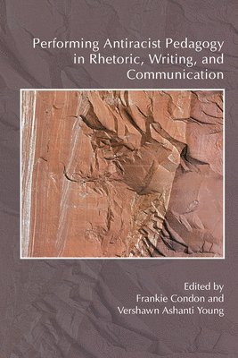 Frankie Condon, Vershawn Ashanti Young - Performing Antiracist Pedagogy in Rhetoric, Writing, and Communication, Häftad