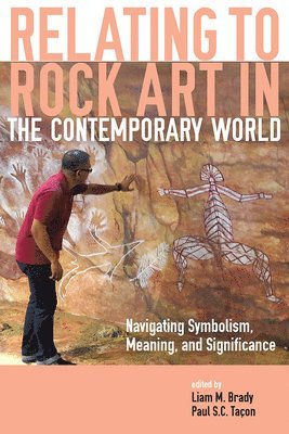 Liam M. Brady, Paul S.C. Taçon - Relating to Rock Art in the Contemporary World, Häftad