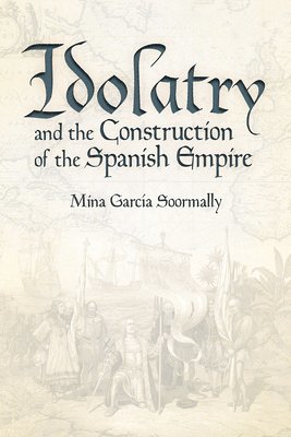 bokomslag Idolatry and the Construction of the Spanish Empire