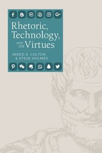 bokomslag Rhetoric, Technology, and the Virtues
