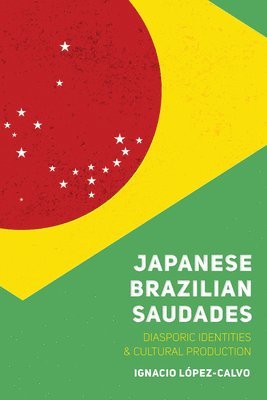 Ignacio López-Calvo - Japanese Brazilian Saudades, Inbunden