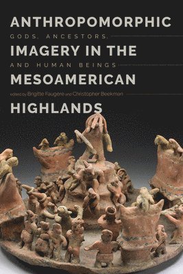 Brigitte Faugère, Christopher Beekman, Brigitte Faugere - Anthropomorphic Imagery in the Mesoamerican Highlands, Inbunden