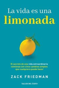 bokomslag La vida es una limonada: El secreto de una vida extraordinaria comienza con cinco cambios simples que cualquiera puede hacer