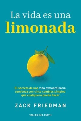 bokomslag La vida es una limonada: El secreto de una vida extraordinaria comienza con cinco cambios simples que cualquiera puede hacer