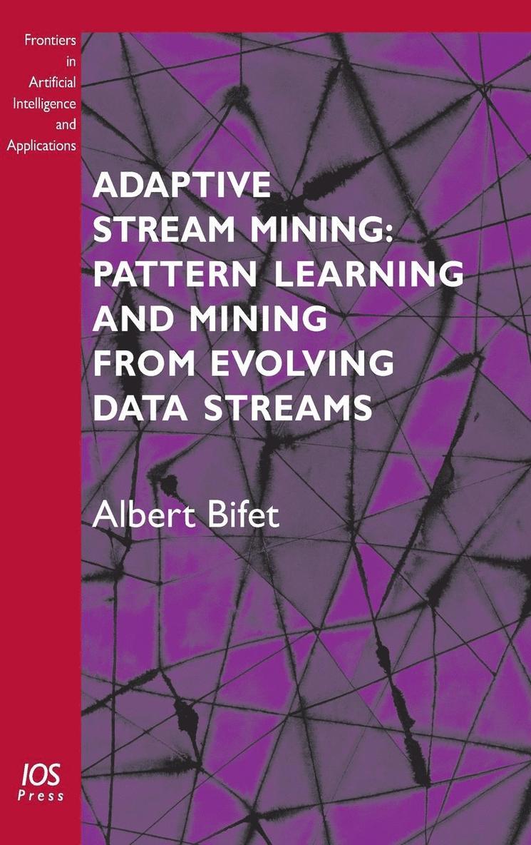 Adaptive Stream Mining: Pattern Learning and Mining from Evolving Data Streams 1