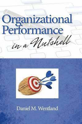Daniel M. Wentland - Organizational Performance in a Nutshell, Inbunden