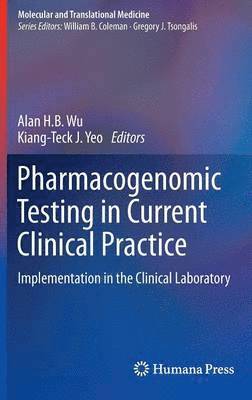 Alan H. B. Wu, Kiang-Teck J. Yeo - Pharmacogenomic Testing in Current Clinical Practice, Inbunden