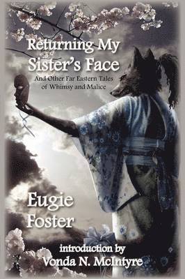 Eugie Foster - Returning My Sister's Face: And Other Far Eastern Tales of Whimsy and Malice, Häftad