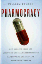 bokomslag Pharmocracy: How Corrupt Deals and Misguided Medical Regulations Are Bankrupting America--And What to Do about It