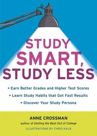 bokomslag Study Smart, Study Less: Earn Better Grades and Higher Test Scores, Learn Study Habits That Get Fast Results, and Discover Your Study Persona