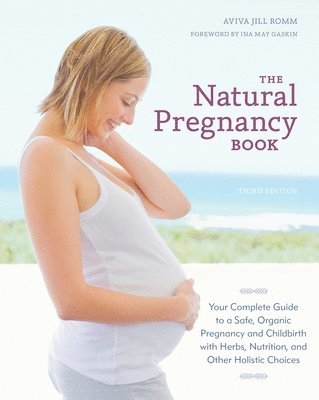 Aviva Jill Romm - Natural Pregnancy Book, Third Edition, Häftad