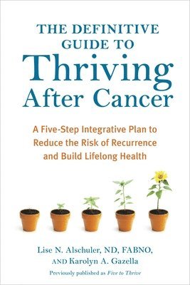 bokomslag The Definitive Guide to Thriving After Cancer: A Five-Step Integrative Plan to Reduce the Risk of Recurrence and Build Lifelonghealth