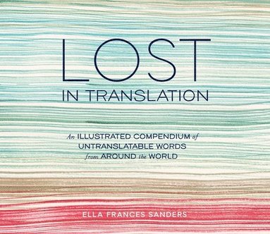 bokomslag Lost in Translation: An Illustrated Compendium of Untranslatable Words from Around the World