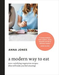 bokomslag A Modern Way to Eat: 200+ Satisfying Vegetarian Recipes (That Will Make You Feel Amazing) [A Cookbook]