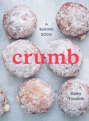 Ruby Tandoh - Crumb: A Baking Book, Inbunden
