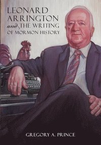 bokomslag Leonard Arrington and the Writing of Mormon History