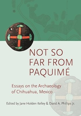 Jane Holden Kelley, David A. Phillips, David A Phillips - Not so Far from Paquimé, Inbunden