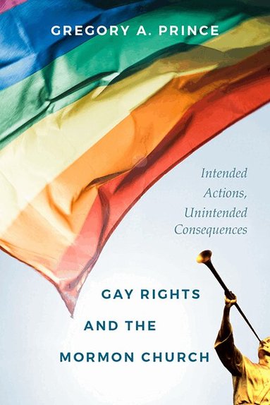 Gregory A. Prince - Gay Rights and the Mormon Church, Inbunden