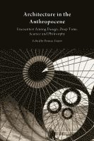 bokomslag Architecture in the Anthropocene: Encounters Among Design, Deep Time, Science and Philosophy