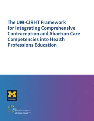 bokomslag The UM-CIRHT Framework for Integrating Comprehensive Contraception and Abortion Care Competencies into Health Professions Education