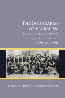 The Boundaries of Pluralism: The World of the University of Michigan's Jewish Students from 1897 to 1945 1