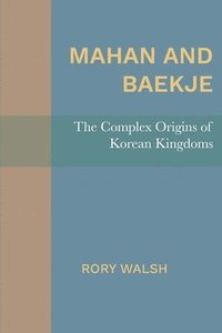 bokomslag Mahan and Baekje: The Complex Origins of Korean Kingdoms