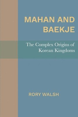 bokomslag Mahan and Baekje: The Complex Origins of Korean Kingdoms