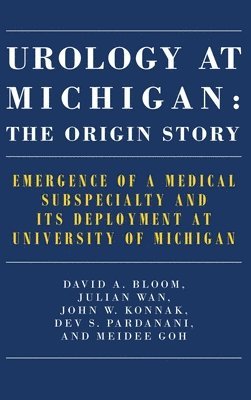 Urology at Michigan: The Origin Story: Emergence of a Medical Subspecialty and Its Deployment at University of Michigan 1