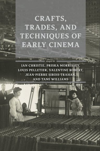 Ian Christie, Priska Morrissey, Louis Pelletier, Valentine Robert, Jean-Pierre Sirois-Trahan, Tami Williams - Crafts, Trades, and Techniques of Early Cinema, Häftad