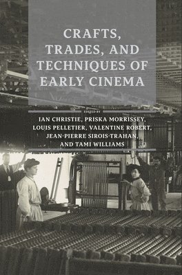 Crafts, Trades, and Techniques of Early Cinema 1