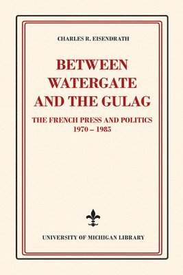 bokomslag Between Watergate and the Gulag: The French Press and Politics, 1970-1985