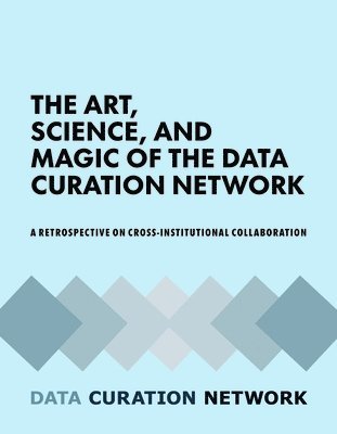 Jake Carlson, Mikala Narlock, Mara Blake, Joel Herndon, Heidi Imker, Lisa Johnston, Wendy Kozlowski, Cindy Xuying Xin, Sophia Lafferty-Hess, Hoa Luong, Wanda Marsolek, Jennifer Moore, Dorris Scott, Cynthia Hudson Vitale, Briana Ezray Wham, Sarah Wright - Art, Science, and Magic of the Data Curation Network, Häftad